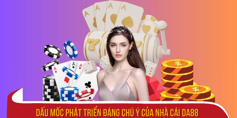 Dấu mốc phát triển đáng chú ý của nhà cái Da88